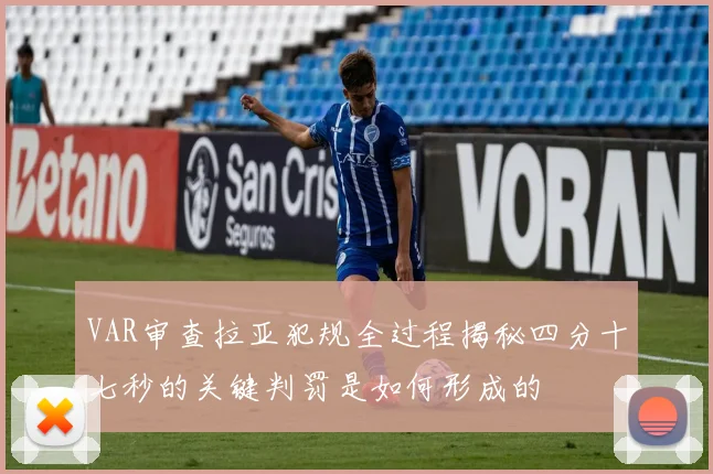 VAR审查拉亚犯规全过程揭秘四分十七秒的关键判罚是如何形成的