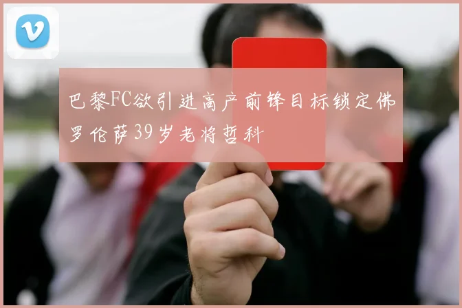 巴黎FC欲引进高产前锋目标锁定佛罗伦萨39岁老将哲科