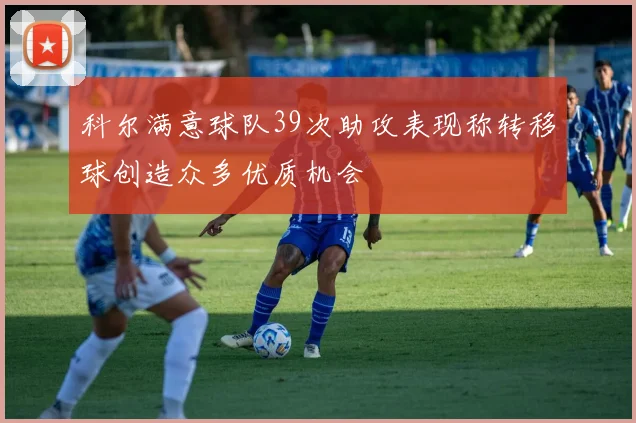 科尔满意球队39次助攻表现称转移球创造众多优质机会