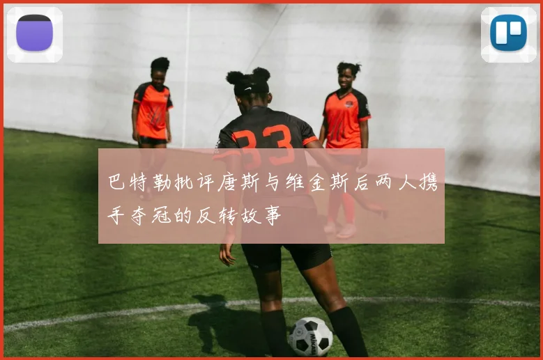 巴特勒批评唐斯与维金斯后两人携手夺冠的反转故事