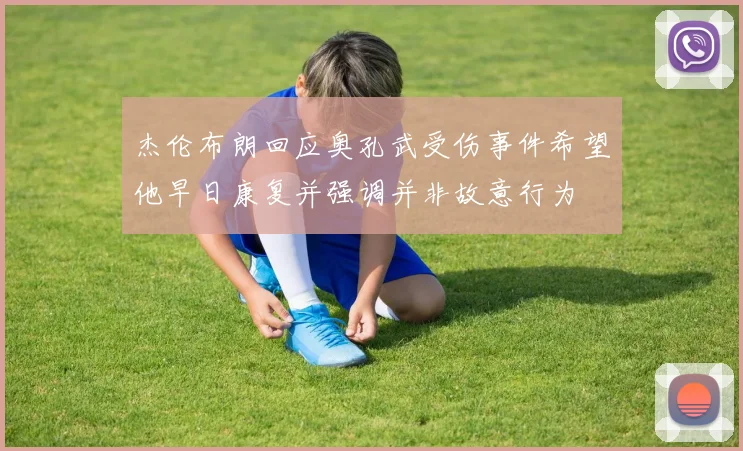 杰伦布朗回应奥孔武受伤事件希望他早日康复并强调并非故意行为